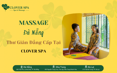 Massage Đà Nẵng - Trải Nghiệm Thư Giãn Đẳng Cấp Tại Clover Spa